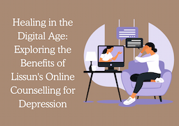 Healing in the Digital Age: Exploring the Benefits of Lissun's Online Counselling for Depression